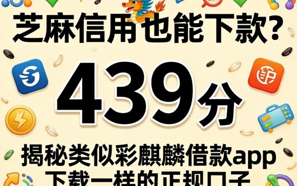 芝麻信用439分也能下款？揭秘类似彩麒麟借款app下载一样的正规口子