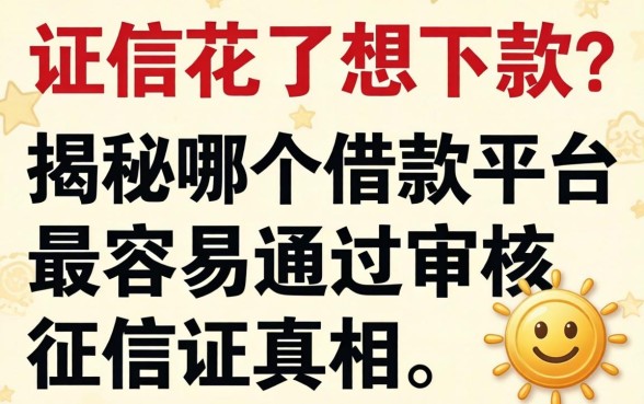 征信花了想下款？揭秘哪个借款平台最容易通过审核的征信真相