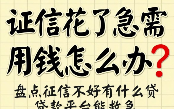 征信花了急需用钱怎么办？盘点征信不好有什么贷款平台能救急