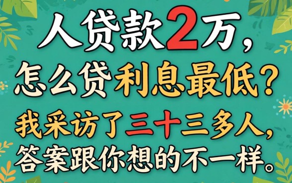 个人贷款2万怎么贷利息最低?我采访了三十多人,答案跟你想的不一样