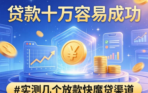 怎么贷款十万容易成功？实测几个放款快的渠道