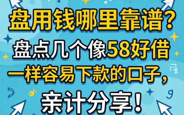急用钱哪里靠谱？盘点几个像58好借一样容易下款的口子，亲测分享！