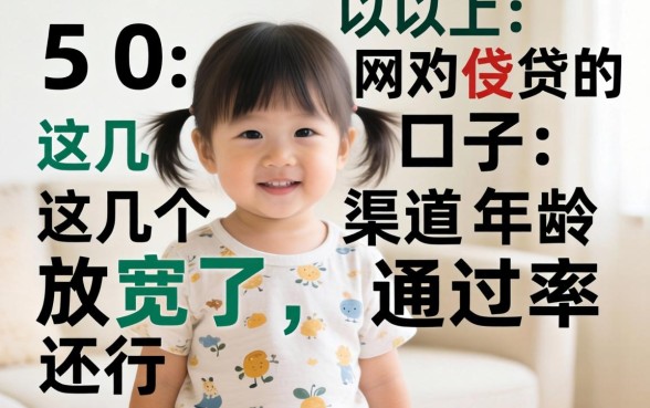 50岁以上的网贷口子：这几个渠道年龄放宽了，通过率还行