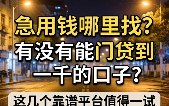 深夜急用钱哪里找？有没有能网贷到一千的口子？这几个靠谱平台值得一试