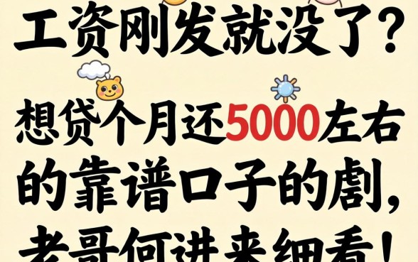 工资刚发就没了？想贷个月还5000左右的靠谱口子，老哥们进来细看！