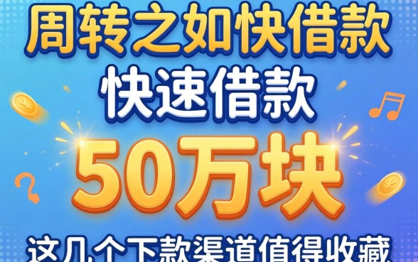 急需周转如何快速借款50万块？这几个下款渠道值得收藏