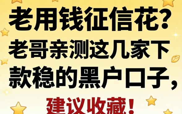 急用钱征信花？老哥亲测这几家下款稳的黑户口子，建议收藏！