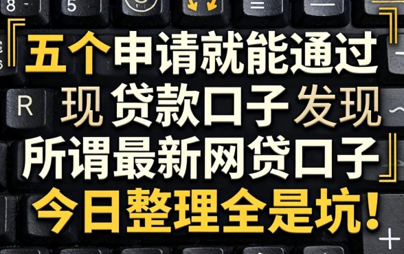 我试了五个申请就能通过的贷款口子,发现所谓最新网贷口子今日整理全是坑
