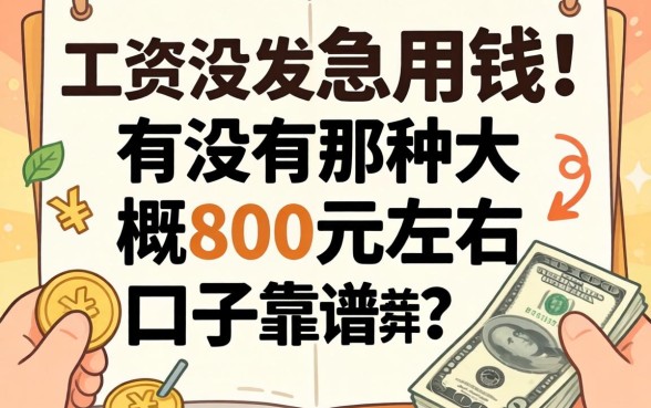 工资还没发急用钱,有没有那种大概800元左右的口子推荐?求靠谱分享!
