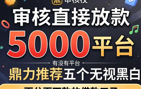 不审核直接放款5000的平台有没有，鼎力推荐五个无视黑白百分百下款的借款口子