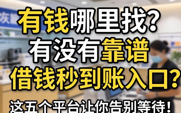 急需用钱哪里找？有没有靠谱的借钱秒到账入口？这五个平台让你告别等待！