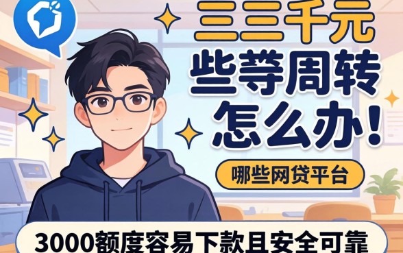 急需三千元周转怎么办？哪些网贷平台3000额度容易下款且安全可靠？