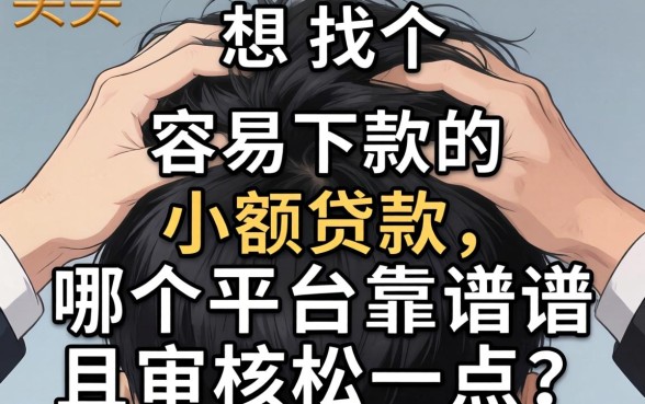 手头紧想找个容易下款的小额贷款，哪个平台靠谱且审核松一点？