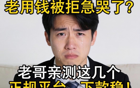 急用钱被拒急哭了？老哥亲测这几个正规平台，下款稳！