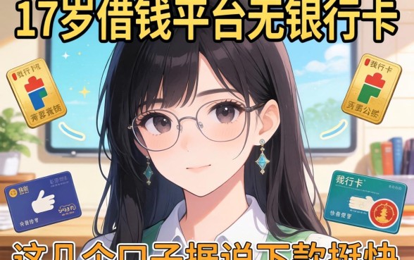 揭秘17岁借钱平台无银行卡，这几个口子据说下款挺快