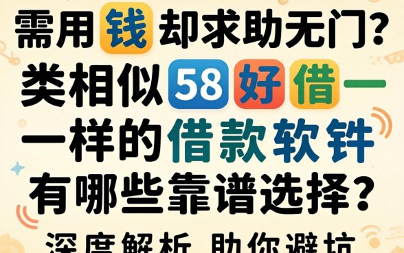 急需用钱却求助无门？类似58好借一样的借款软件有哪些靠谱选择？深度解析助你避坑