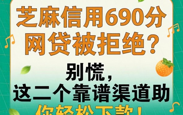 芝麻信用690分网贷被拒？别慌，这几个靠谱渠道助你轻松下款！