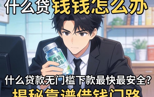 急需用钱怎么办？什么贷款无门槛下款最快最安全？揭秘靠谱借钱门路