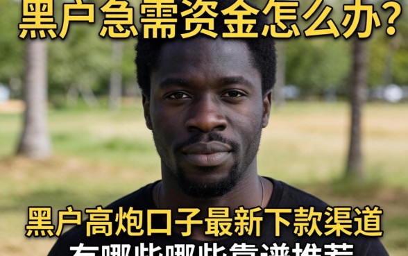 黑户急需资金怎么办？黑户高炮口子2026最新下款渠道有哪些靠谱推荐？