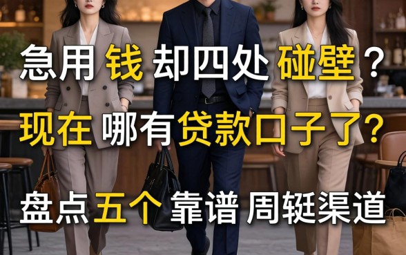 急用钱却四处碰壁？现在哪有贷款口子了？盘点五个靠谱周转渠道