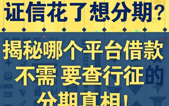 征信花了想分期？揭秘哪个平台借款不需要查征信的分期真相