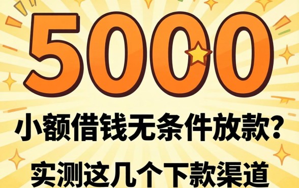 急需5000小额借钱无条件放款？实测这几个下款渠道