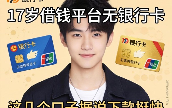 揭秘17岁借钱平台无银行卡，这几个口子据说下款挺快