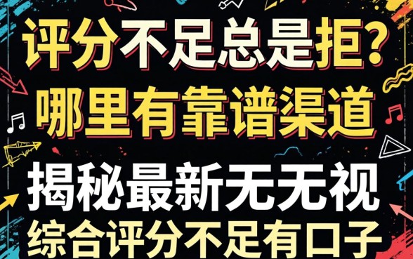 综合评分不足总是被拒？哪里有靠谱渠道？揭秘最新无视综合评分不足口子有哪些？