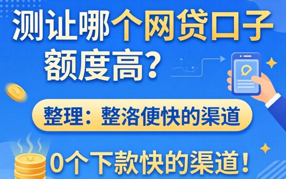 实测哪个网贷口子额度高？整理了10个下款快的渠道分享