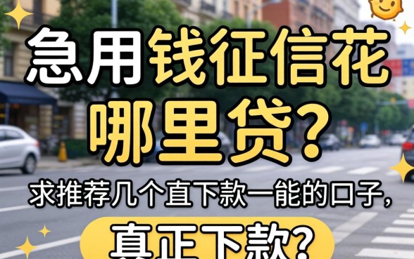 急用钱征信花哪里能贷？求推荐几个真正下款的口子！