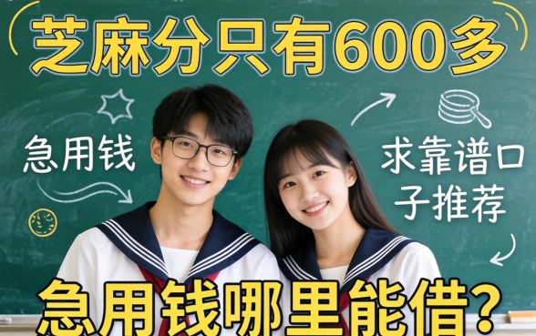 大学生芝麻分只有600多，急用钱哪里能借？求靠谱口子推荐！