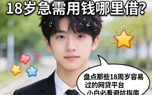 刚满18岁急需用钱哪里借？盘点那些18周岁容易过的网贷平台，小白必看避坑指南