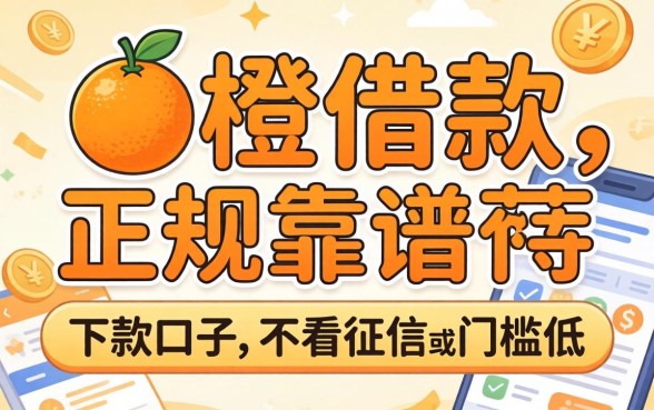 有没有像小橙借款那样正规靠谱的下款口子？急求推荐几个不看征信或者门槛低的！