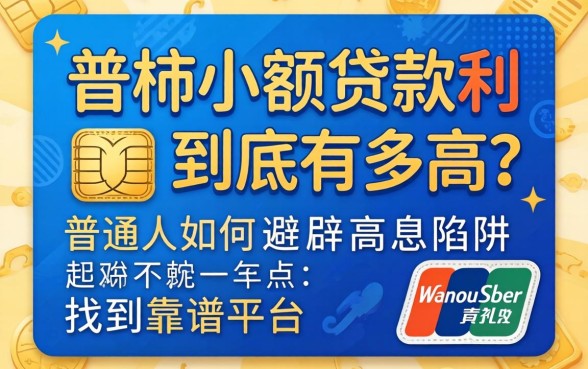 信用小额贷款利息到底有多高？普通人如何避开高息陷阱找到靠谱平台？