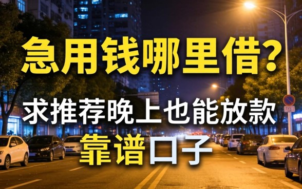 深夜急用钱哪里借?求推荐晚上也能放款的靠谱口子!