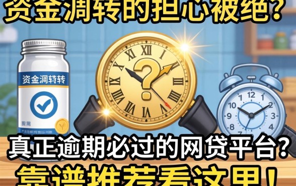 急需资金周转却担心被拒？哪些是真正逾期必过的网贷平台？靠谱推荐看这里！