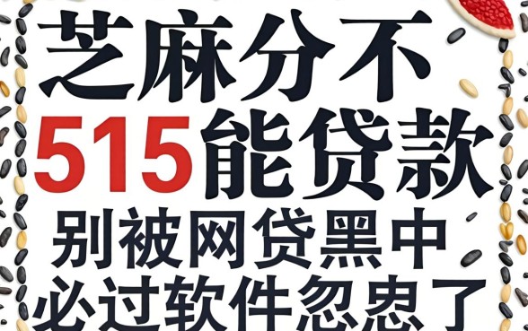 芝麻分515能贷款不?别被网贷黑户必过软件忽悠了