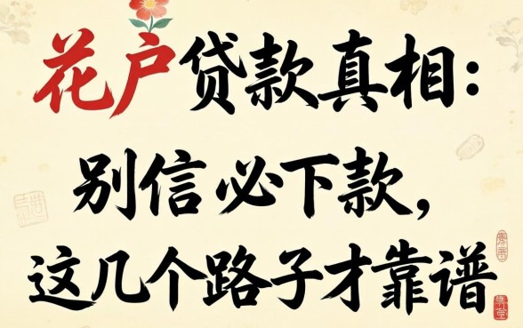 2026年花户贷款真相：别信必下款，这几个路子才靠谱