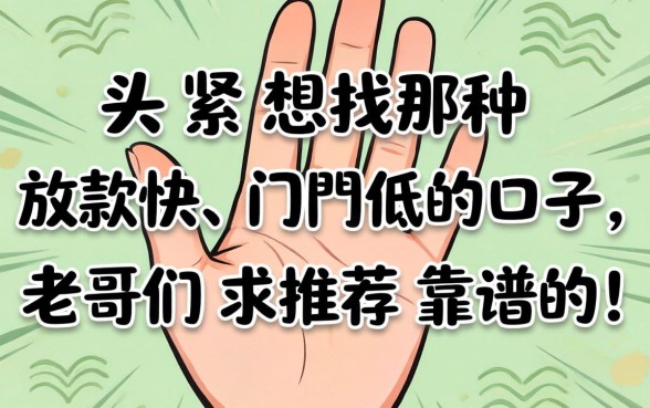 手头紧想找那种放款快、门槛低的口子，老哥们求推荐靠谱的！