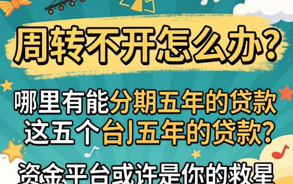 资金周转不开怎么办？哪里有能分期五年的贷款？这五个平台或许是你的救星