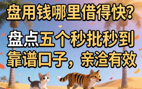 急用钱哪里借得快？盘点五个秒批秒到的靠谱口子，亲测有效！