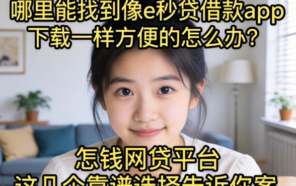 急需用钱怎么办？哪里能找到像e秒贷借款app下载一样方便的网贷平台？这几个靠谱选择告诉你答案