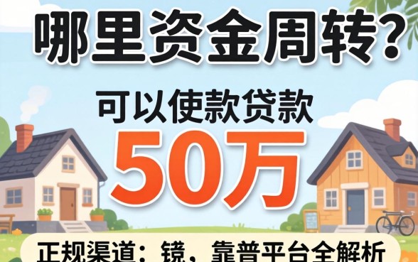急需资金周转？从哪里可以贷款50万？正规渠道与靠谱平台全解析