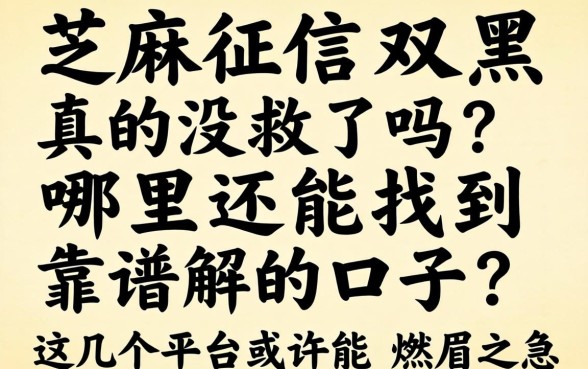 芝麻征信双黑真的没救了吗？哪里还能找到靠谱的口子？这几个平台或许能解燃眉之急