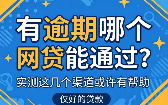 贷款有逾期哪个网贷能通过?实测这几个渠道或许有帮助
