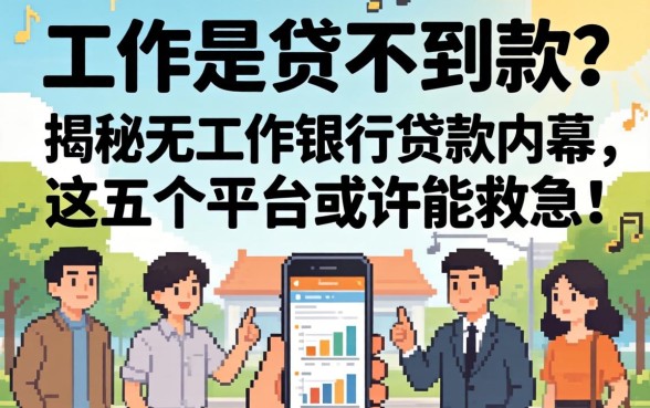 没有工作就贷不到款？揭秘无工作银行贷款的内幕，这五个平台或许能救急！