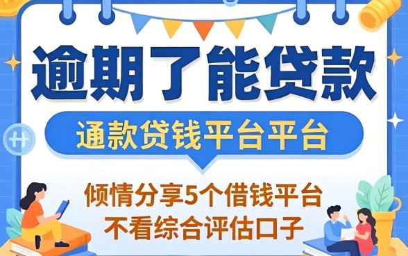 逾期了能贷款的平台，倾情分享5个借钱平台不看综合评估的口子