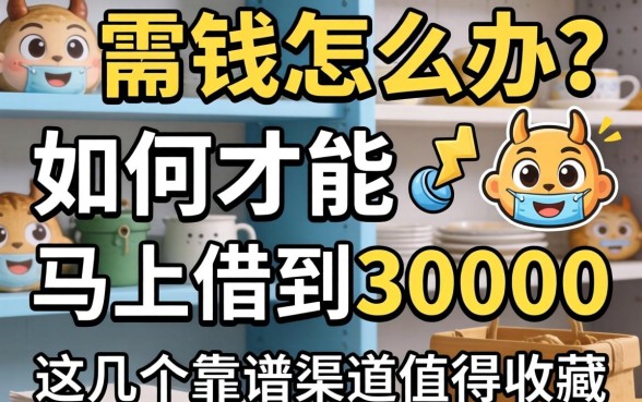 急需用钱怎么办?如何才能马上借到30000?这几个靠谱渠道值得收藏