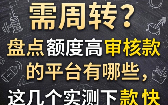 急需周转?盘点额度高审核款的平台有哪些,这几个实测下款快