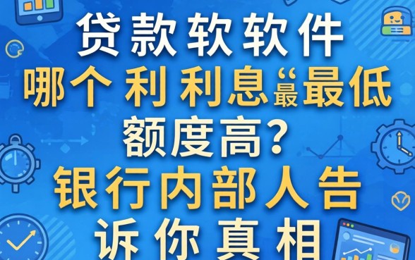 贷款软件哪个利息最低额度高？银行内部人告诉你真相